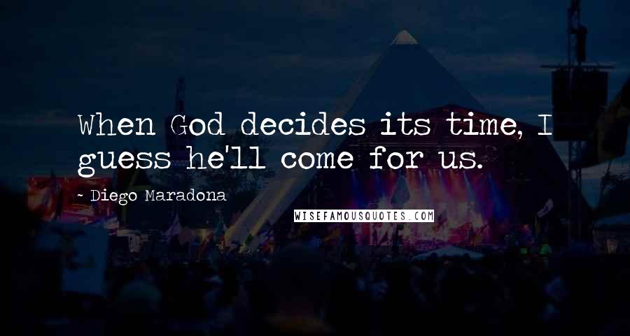Diego Maradona quotes: When God decides its time, I guess he'll come for us.