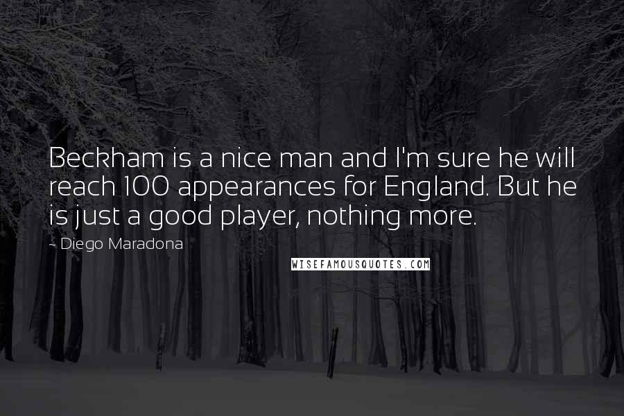 Diego Maradona quotes: Beckham is a nice man and I'm sure he will reach 100 appearances for England. But he is just a good player, nothing more.