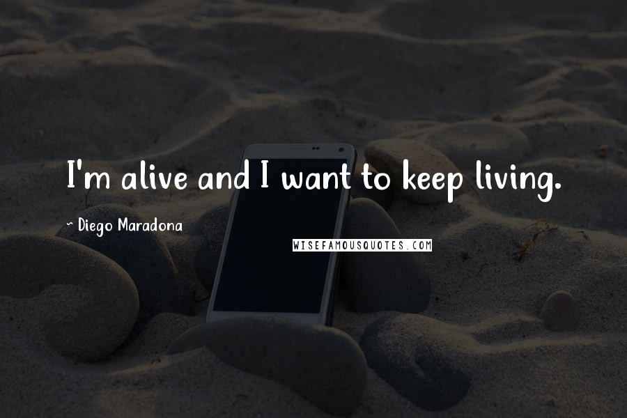 Diego Maradona quotes: I'm alive and I want to keep living.