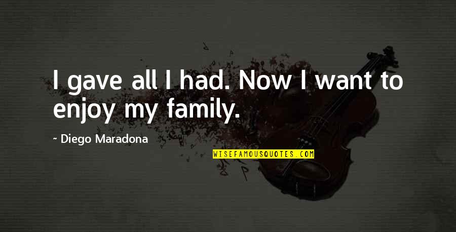 Diego Maradona Quotes By Diego Maradona: I gave all I had. Now I want