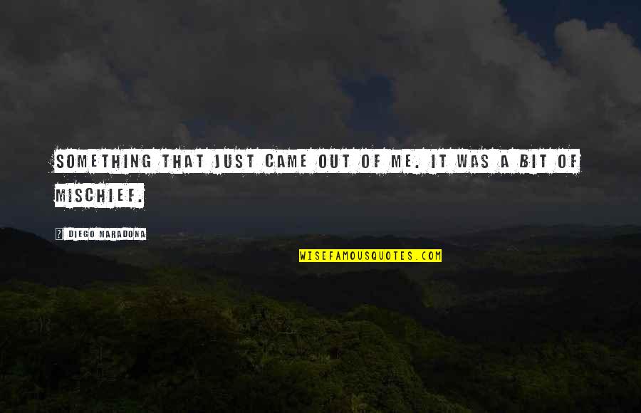 Diego Maradona Quotes By Diego Maradona: Something that just came out of me. It