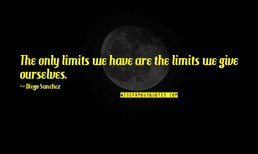 Diego Sanchez Quotes By Diego Sanchez: The only limits we have are the limits