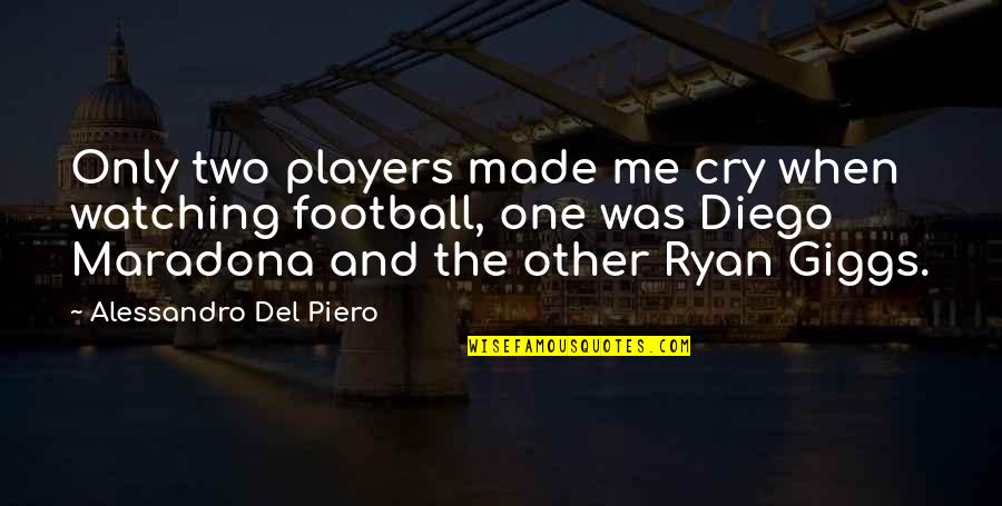 Diego's Quotes By Alessandro Del Piero: Only two players made me cry when watching