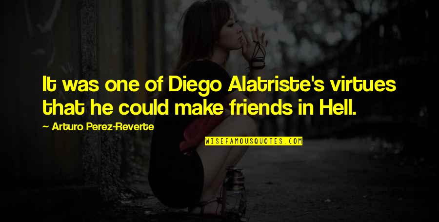 Diego's Quotes By Arturo Perez-Reverte: It was one of Diego Alatriste's virtues that