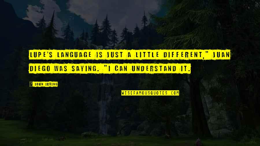 Diego's Quotes By John Irving: Lupe's language is just a little different," Juan