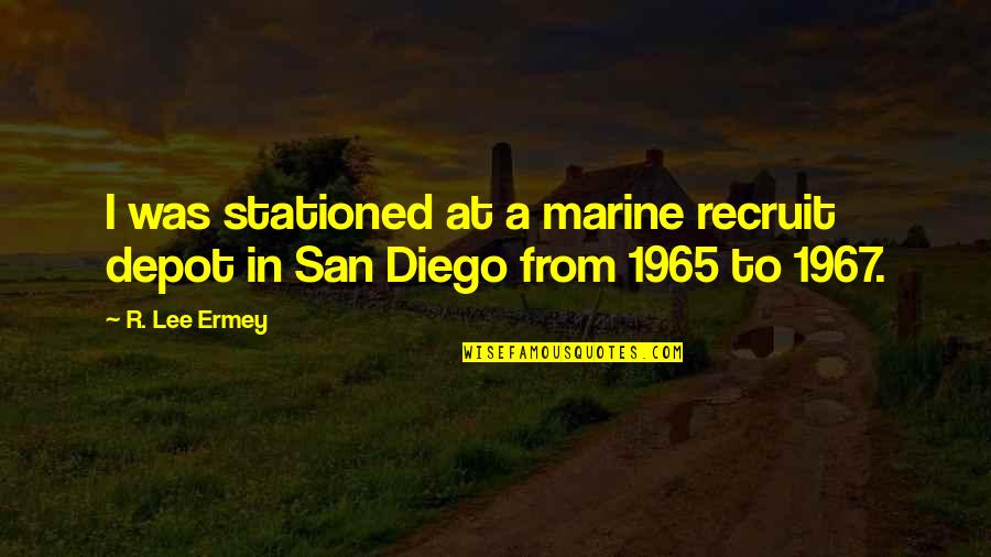 Diego's Quotes By R. Lee Ermey: I was stationed at a marine recruit depot