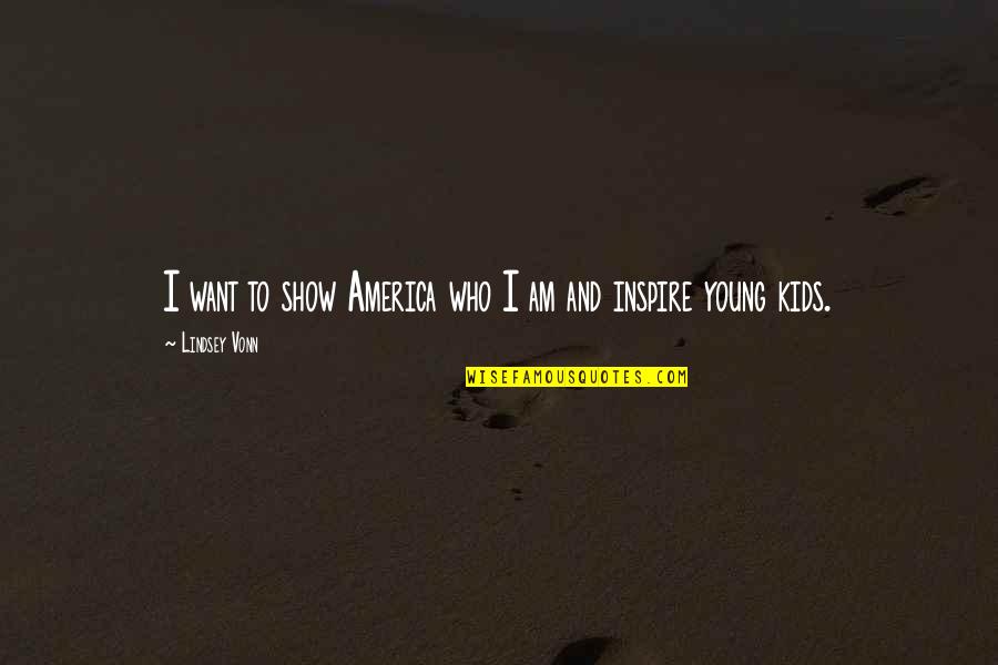 Diegos Thomas Quotes By Lindsey Vonn: I want to show America who I am Diegos Thomas Quotes By Lindsey Vonn: I want to show America who I am