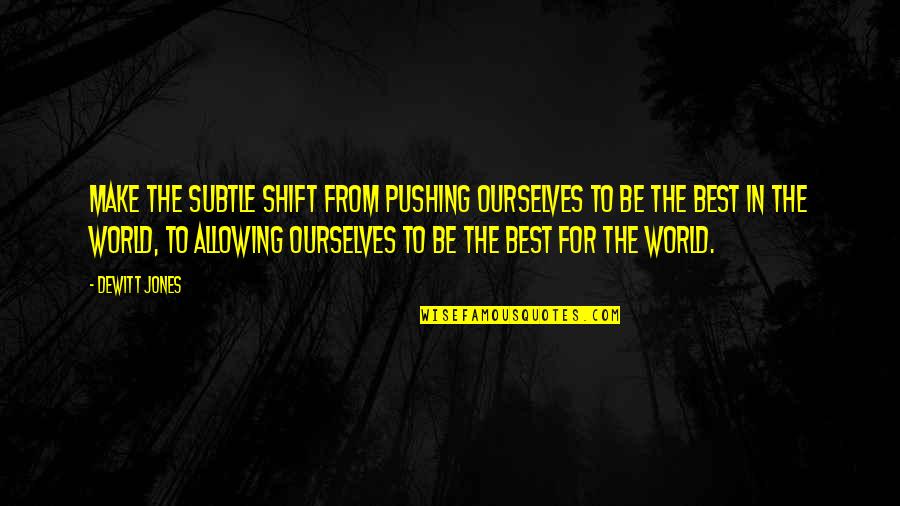 Dieguez Oloufa Quotes By Dewitt Jones: Make the subtle shift from pushing ourselves to Dieguez Oloufa Quotes By Dewitt Jones: Make the subtle shift from pushing ourselves to
