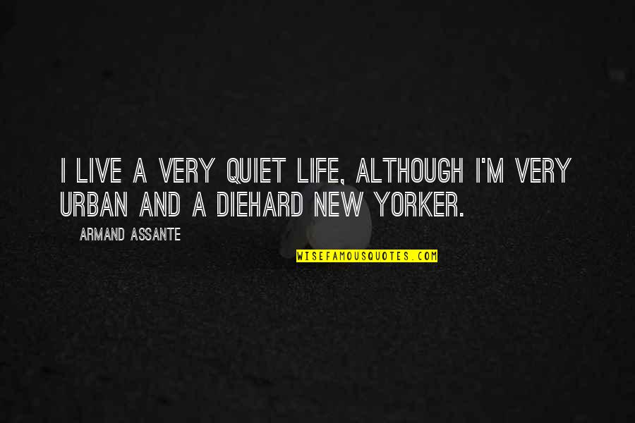 Diehard Quotes By Armand Assante: I live a very quiet life, although I'm