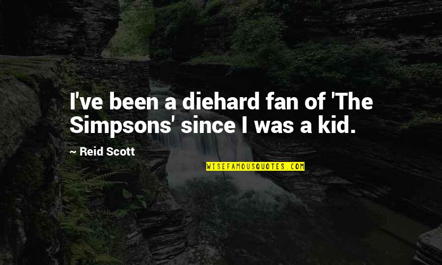 Diehard Quotes By Reid Scott: I've been a diehard fan of 'The Simpsons'