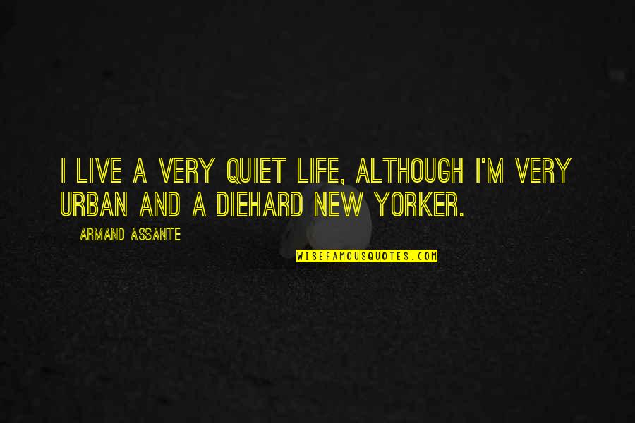 Diehard's Quotes By Armand Assante: I live a very quiet life, although I'm