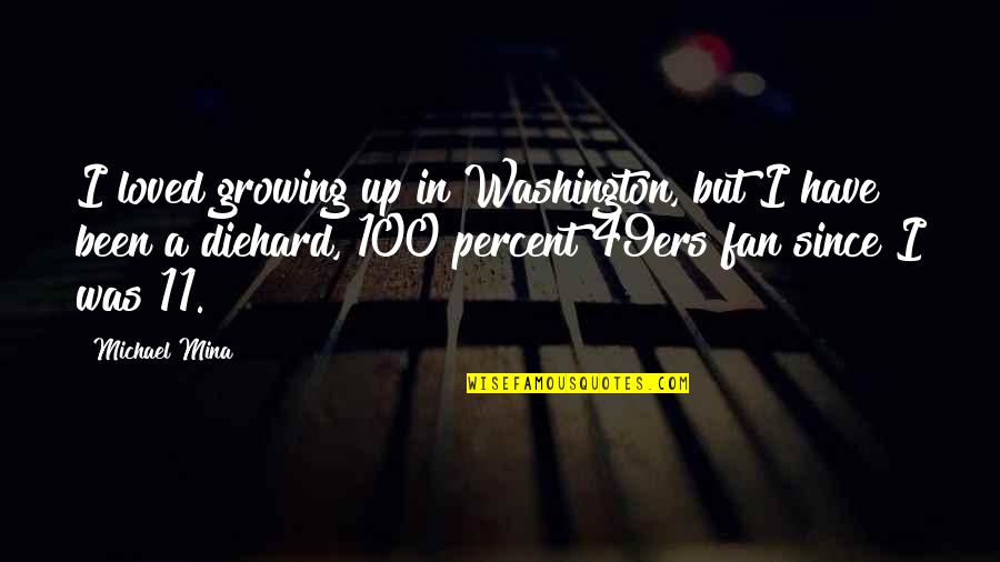 Diehard's Quotes By Michael Mina: I loved growing up in Washington, but I Diehard's Quotes By Michael Mina: I loved growing up in Washington, but I