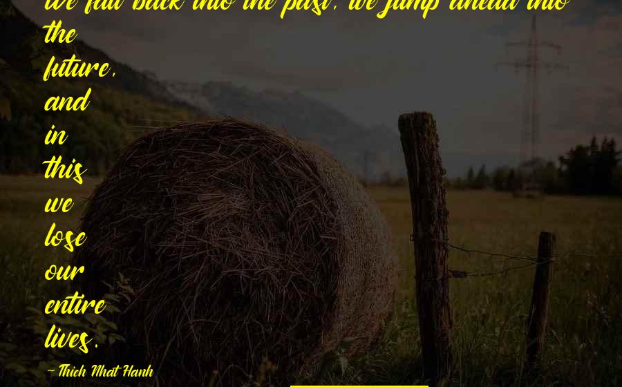 Diehard's Quotes By Thich Nhat Hanh: We fall back into the past, we jump Diehard's Quotes By Thich Nhat Hanh: We fall back into the past, we jump