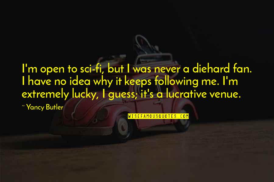 Diehard's Quotes By Yancy Butler: I'm open to sci-fi, but I was never Diehard's Quotes By Yancy Butler: I'm open to sci-fi, but I was never