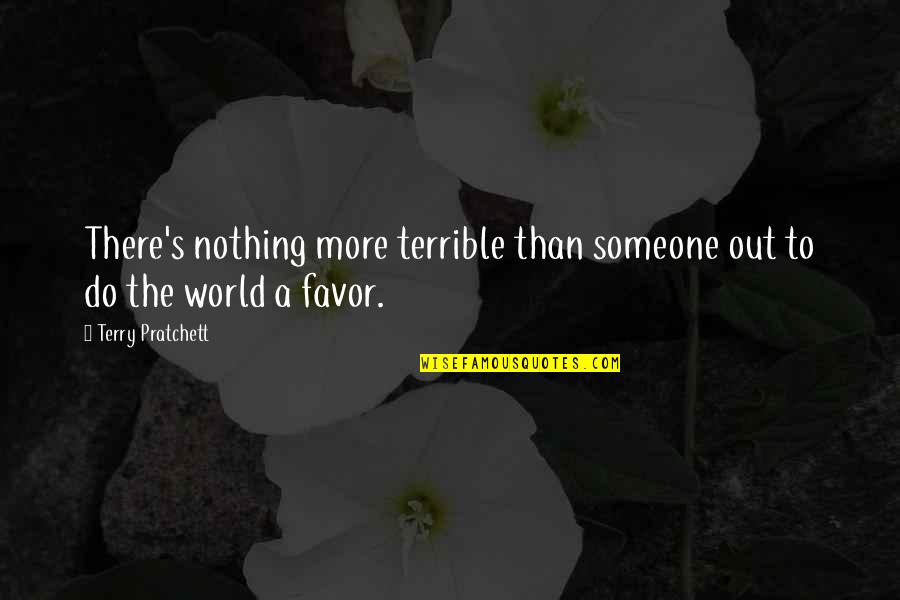 Diehl Robinson Quotes By Terry Pratchett: There's nothing more terrible than someone out to