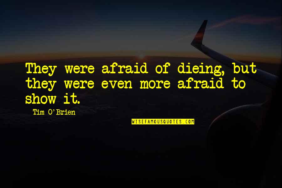 Dieing Quotes By Tim O'Brien: They were afraid of dieing, but they were