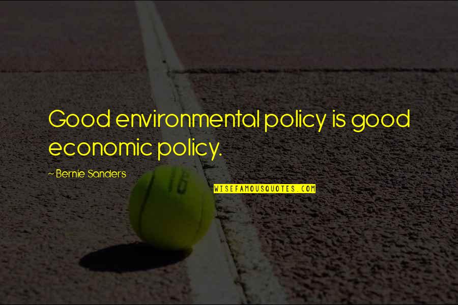 Diejagvgh Quotes By Bernie Sanders: Good environmental policy is good economic policy.