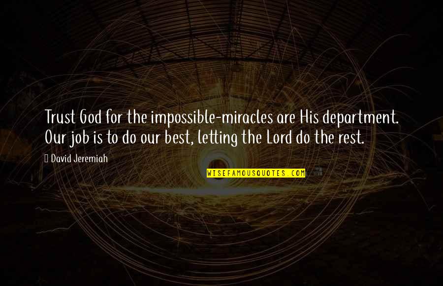 Dieken Quotes By David Jeremiah: Trust God for the impossible-miracles are His department. Dieken Quotes By David Jeremiah: Trust God for the impossible-miracles are His department.