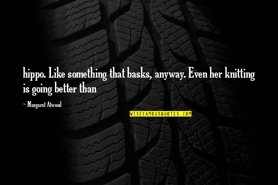 Dieken Quotes By Margaret Atwood: hippo. Like something that basks, anyway. Even her