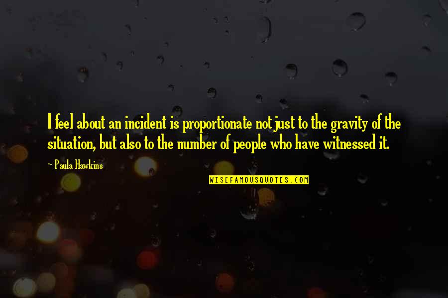 Dieken Quotes By Paula Hawkins: I feel about an incident is proportionate not