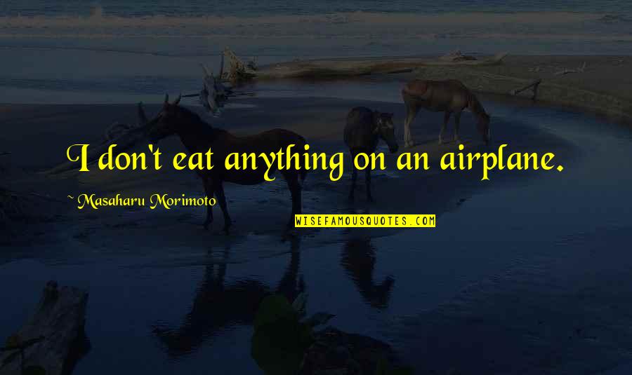 Dieker Company Quotes By Masaharu Morimoto: I don't eat anything on an airplane.