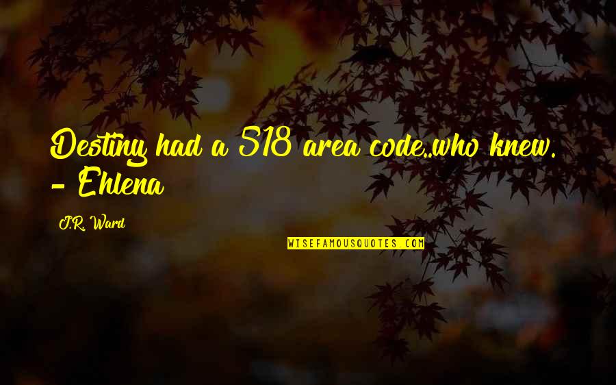 Diekers Quotes By J.R. Ward: Destiny had a 518 area code..who knew." -