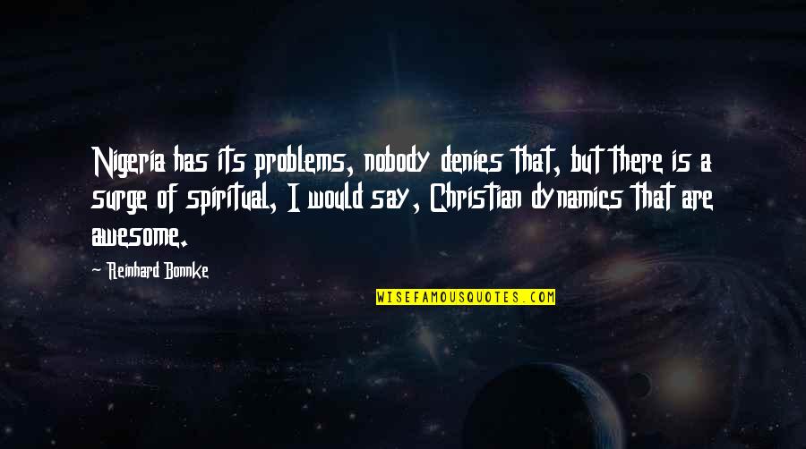 Diekers Quotes By Reinhard Bonnke: Nigeria has its problems, nobody denies that, but