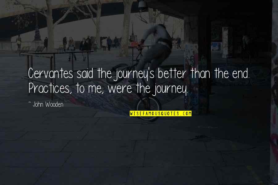 Diekmans Bodega Quotes By John Wooden: Cervantes said the journey's better than the end.