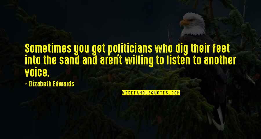 Dielectric Strength Quotes By Elizabeth Edwards: Sometimes you get politicians who dig their feet