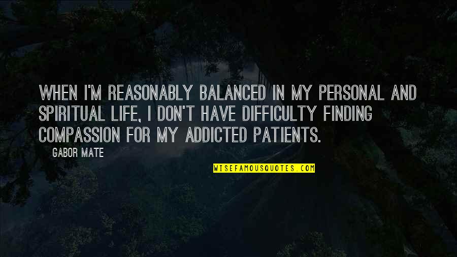 Dielectric Union Quotes By Gabor Mate: When I'm reasonably balanced in my personal and Dielectric Union Quotes By Gabor Mate: When I'm reasonably balanced in my personal and