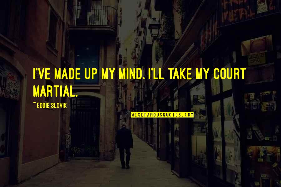 Dielines Quotes By Eddie Slovik: I've made up my mind. I'll take my Dielines Quotes By Eddie Slovik: I've made up my mind. I'll take my