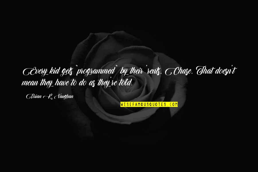 Dielle Charon Quotes By Brian K. Vaughan: Every kid gets "programmed" by their 'rents, Chase. Dielle Charon Quotes By Brian K. Vaughan: Every kid gets "programmed" by their 'rents, Chase.