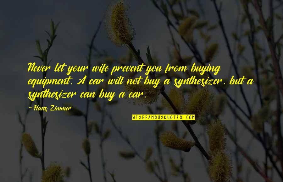 Dielle Charon Quotes By Hans Zimmer: Never let your wife prevent you from buying Dielle Charon Quotes By Hans Zimmer: Never let your wife prevent you from buying