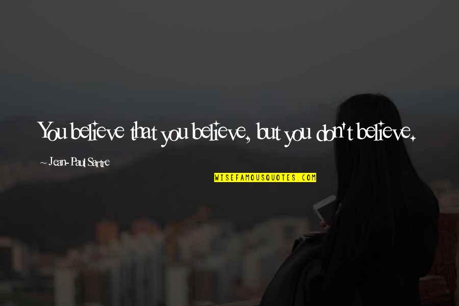 Dielle Furniture Quotes By Jean-Paul Sartre: You believe that you believe, but you don't