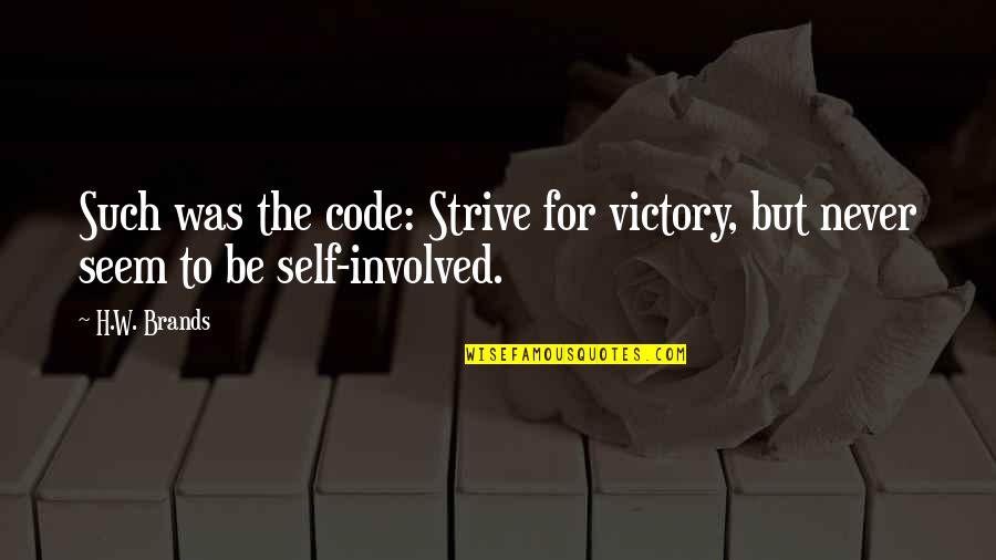 Dielle Quotes By H.W. Brands: Such was the code: Strive for victory, but