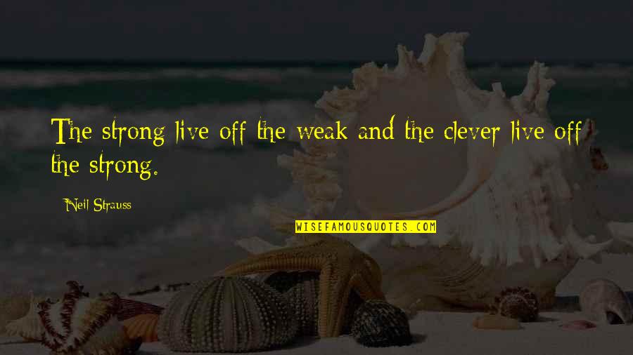 Dieltiens B B Quotes By Neil Strauss: The strong live off the weak and the
