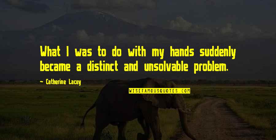 Diemand Farm Quotes By Catherine Lacey: What I was to do with my hands