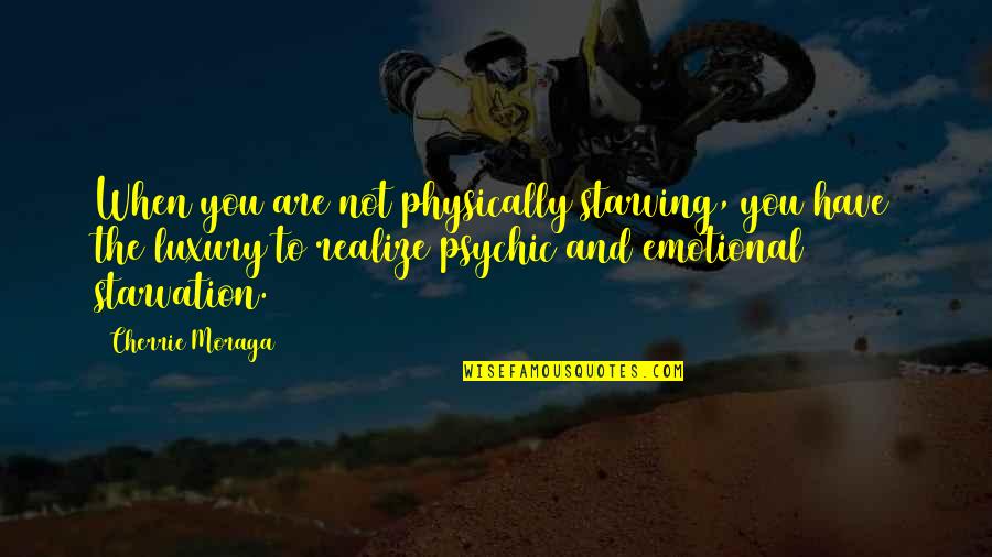 Diemand Farm Quotes By Cherrie Moraga: When you are not physically starving, you have Diemand Farm Quotes By Cherrie Moraga: When you are not physically starving, you have
