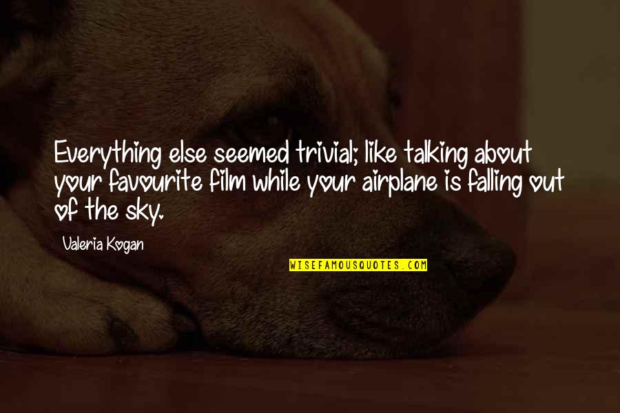Diemartilleros Quotes By Valeria Kogan: Everything else seemed trivial; like talking about your Diemartilleros Quotes By Valeria Kogan: Everything else seemed trivial; like talking about your