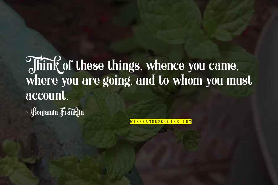 Diemel Quotes By Benjamin Franklin: Think of these things, whence you came, where