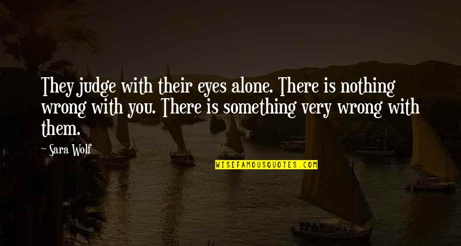 Diemontour Quotes By Sara Wolf: They judge with their eyes alone. There is Diemontour Quotes By Sara Wolf: They judge with their eyes alone. There is