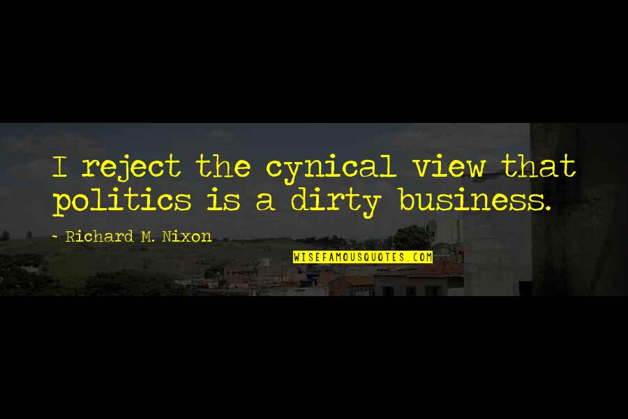 Diems Handyman Quotes By Richard M. Nixon: I reject the cynical view that politics is Diems Handyman Quotes By Richard M. Nixon: I reject the cynical view that politics is