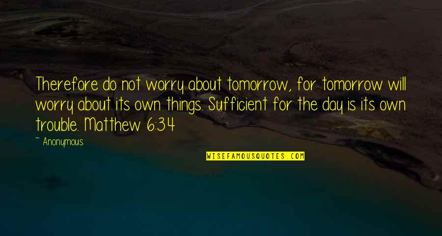 Diem's Quotes By Anonymous: Therefore do not worry about tomorrow, for tomorrow