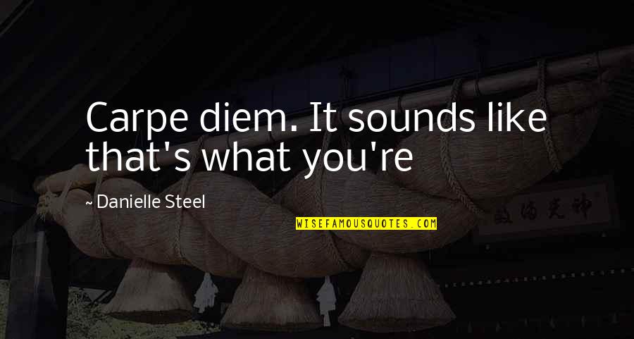 Diem's Quotes By Danielle Steel: Carpe diem. It sounds like that's what you're