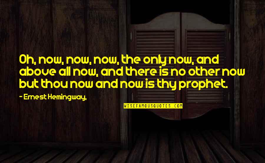 Diem's Quotes By Ernest Hemingway,: Oh, now, now, now, the only now, and