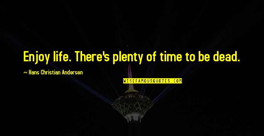 Diem's Quotes By Hans Christian Andersen: Enjoy life. There's plenty of time to be