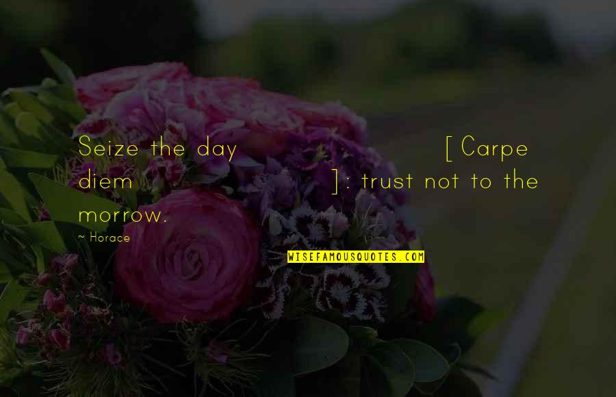 Diem's Quotes By Horace: Seize the day [Carpe diem]: trust not to