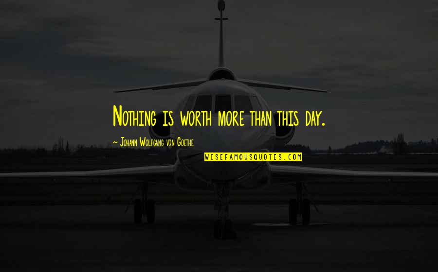 Diem's Quotes By Johann Wolfgang Von Goethe: Nothing is worth more than this day. Diem's Quotes By Johann Wolfgang Von Goethe: Nothing is worth more than this day.