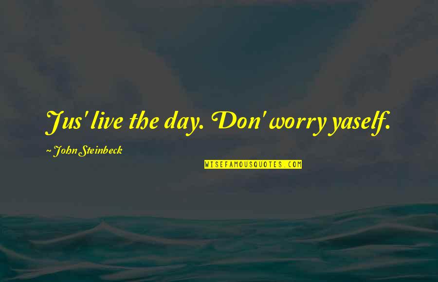 Diem's Quotes By John Steinbeck: Jus' live the day. Don' worry yaself.