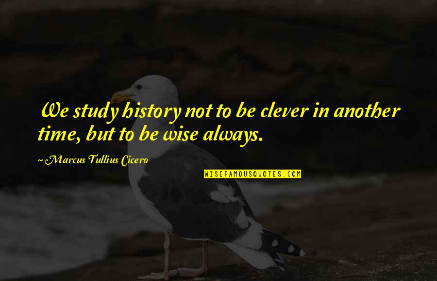 Diem's Quotes By Marcus Tullius Cicero: We study history not to be clever in